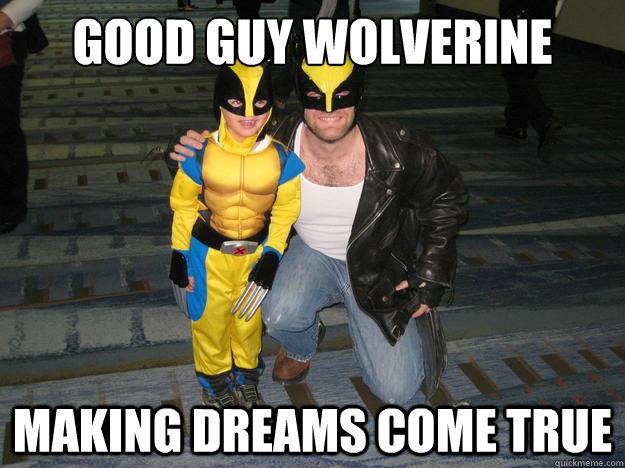 good guy wolverine making dreams come true   Good Guy Wolverine