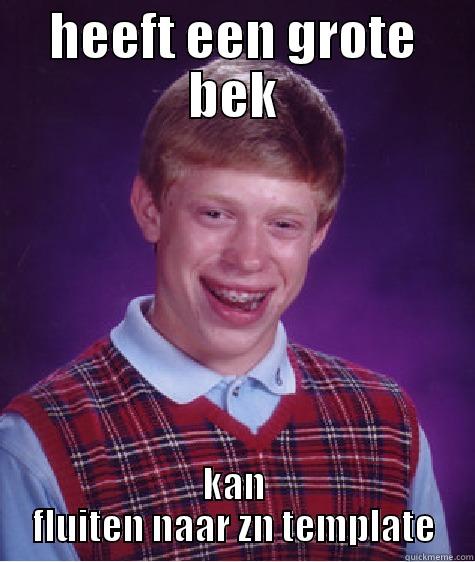 HEEFT EEN GROTE BEK KAN FLUITEN NAAR ZN TEMPLATE Bad Luck Brian