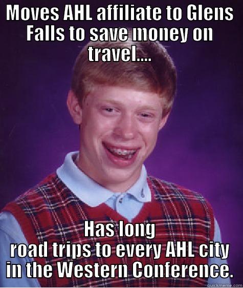 Bad Luck Calgary - MOVES AHL AFFILIATE TO GLENS FALLS TO SAVE MONEY ON TRAVEL.... HAS LONG ROAD TRIPS TO EVERY AHL CITY IN THE WESTERN CONFERENCE. Bad Luck Brian