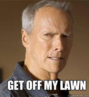Get off my lawn - Get off my lawn  clint eastwood - dumb candy-assery