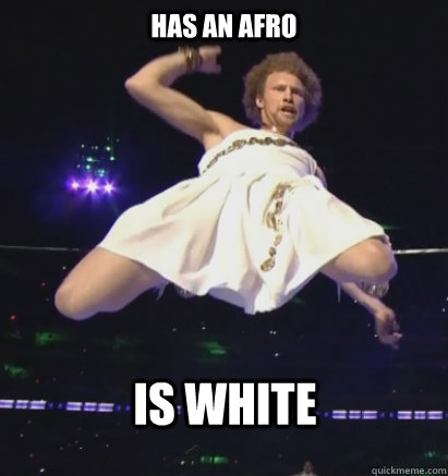 Has an afro Is white - Has an afro Is white  Not your average white guy