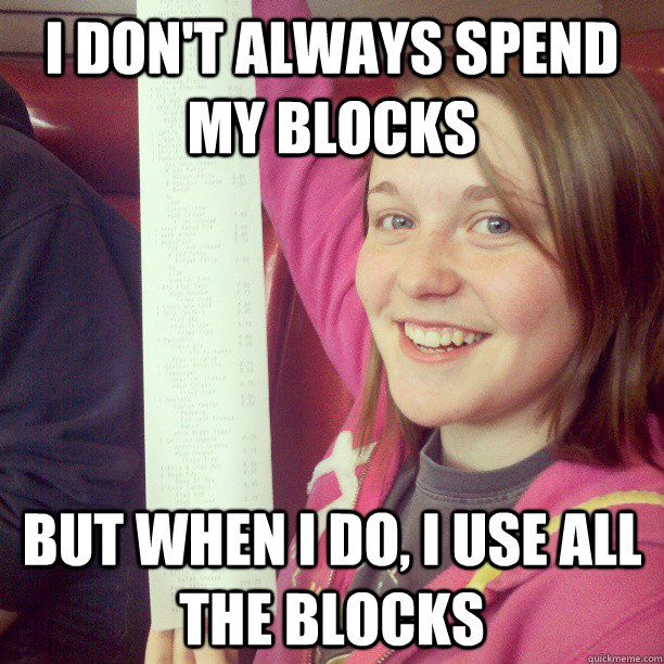 I don't always spend my blocks but when i do, i use all the blocks - I don't always spend my blocks but when i do, i use all the blocks  Biggest Bill Ever
