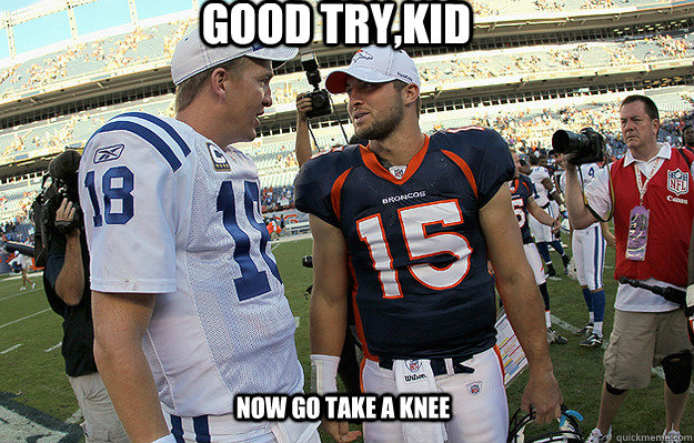 Good try,kid Now go take a knee - Good try,kid Now go take a knee  manning tebow