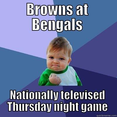 Browns at Bengals - BROWNS AT BENGALS NATIONALLY TELEVISED THURSDAY NIGHT GAME Success Kid