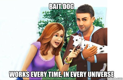 Bait Dog Works every time, in every universe - Bait Dog Works every time, in every universe  Bait Dog