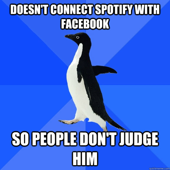 Doesn't connect Spotify with Facebook So people don't judge him - Doesn't connect Spotify with Facebook So people don't judge him  Socially Awkward Penguin