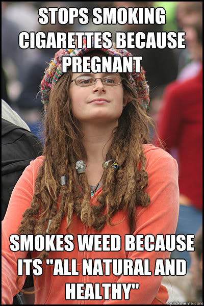 stops smoking cigarettes because pregnant smokes weed because its 