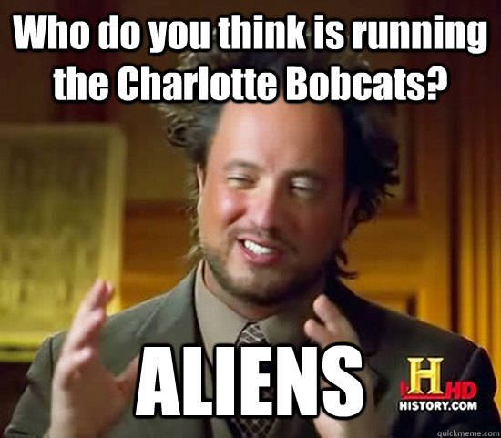 Who do you think is running the Charlotte Bobcats? ALIENS - Who do you think is running the Charlotte Bobcats? ALIENS  Ancient Aliens
