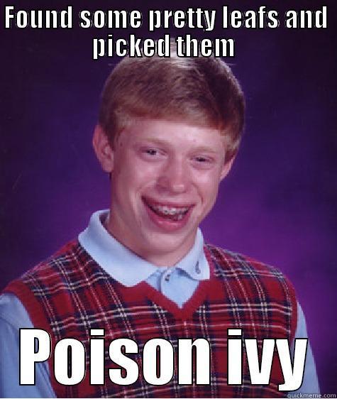 FOUND SOME PRETTY LEAFS AND PICKED THEM  POISON IVY Bad Luck Brian