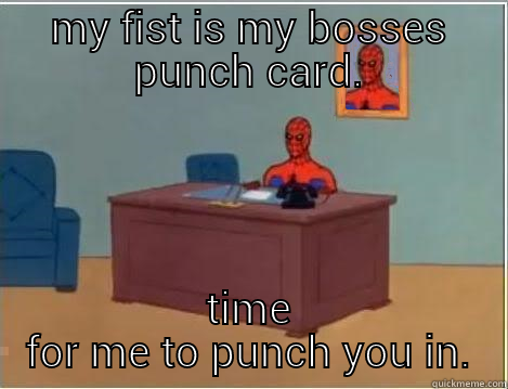 get too work! - MY FIST IS MY BOSSES PUNCH CARD. TIME FOR ME TO PUNCH YOU IN. Spiderman Desk