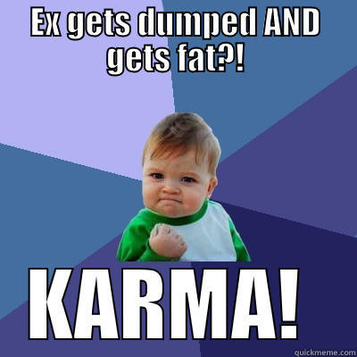 EX GETS DUMPED AND GETS FAT?! KARMA!  Success Kid