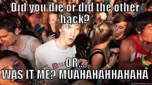 DID YOU DIE OR DID THE OTHER HACK? OR... WAS IT ME? MUAHAHAHHAHAHA Sudden Clarity Clarence