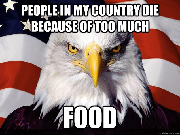 people in my country die because of too much food  One-up America