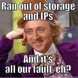 RAN OUT OF STORAGE AND IPS AND IT'S ALL OUR FAULT, EH? Condescending Wonka