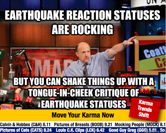 Earthquake reaction statuses are rocking but you can shake things up with a tongue-in-cheek critique of earthquake statuses - Earthquake reaction statuses are rocking but you can shake things up with a tongue-in-cheek critique of earthquake statuses  Mad Karma with Jim Cramer