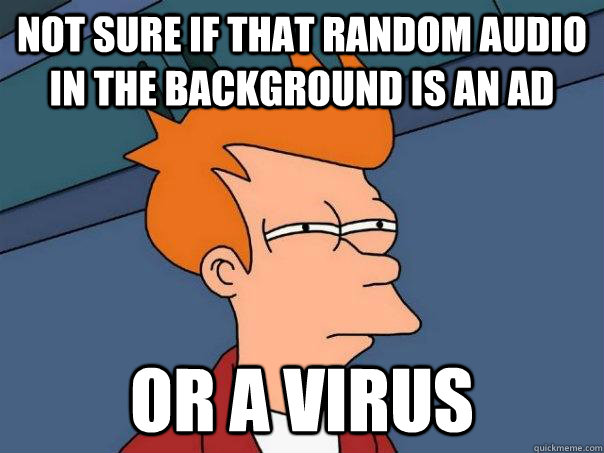 Not sure if that random audio in the background is an ad or a virus  Futurama Fry