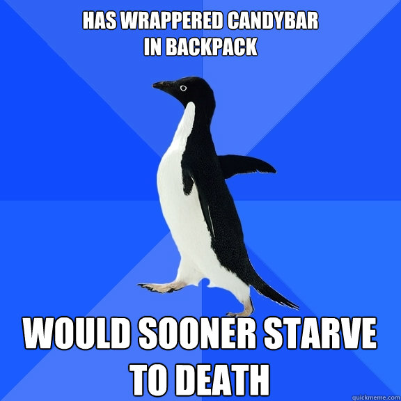 Has wrappered candybar
in backpack Would sooner starve to death    Socially Awkward Penguin