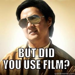 DID YOU USE FILM -  BUT DID YOU USE FILM? Mr Chow