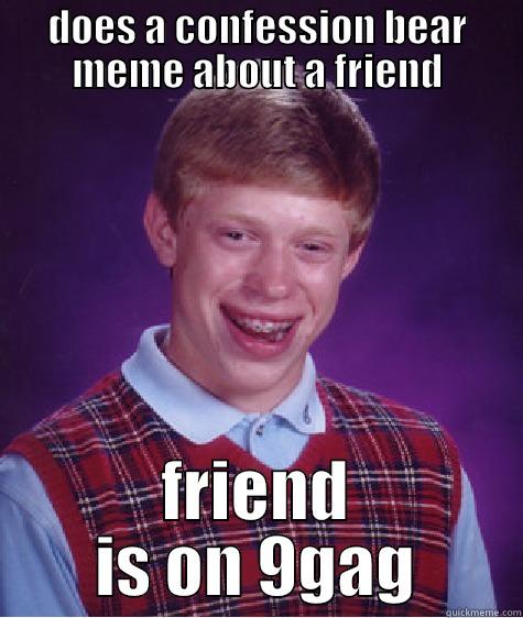 DOES A CONFESSION BEAR MEME ABOUT A FRIEND FRIEND IS ON 9GAG Bad Luck Brian