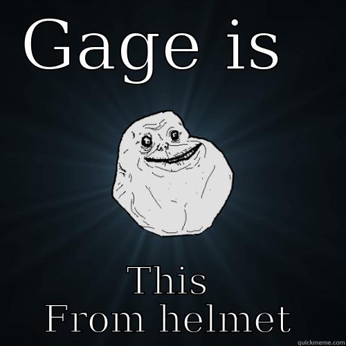 GAGE IS  THIS FROM HELMET Forever Alone
