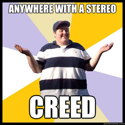 Anywhere with a stereo CREED - Anywhere with a stereo CREED  Shameless James