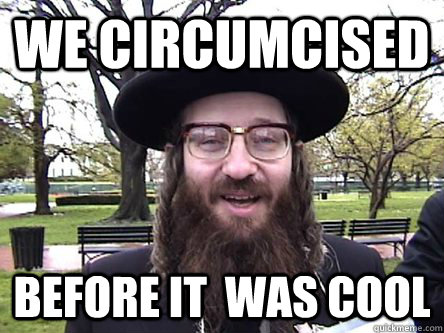 We circumcised Before it  was cool  Hipster Orthodox Jew