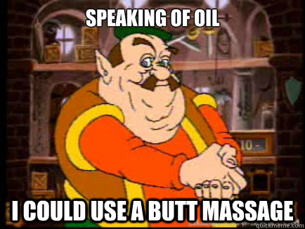 speaking of oil i could use a butt massage  sick fuck morshu