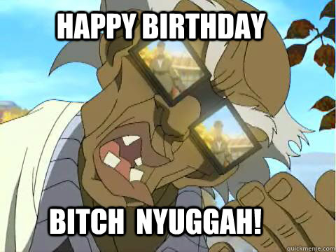 Happy Birthday  Bitch  nyuggah! - Happy Birthday  Bitch  nyuggah!  Misc