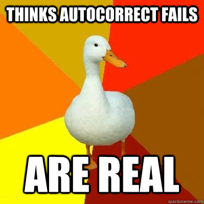 thinks autocorrect fails are real  Tech Impaired Duck