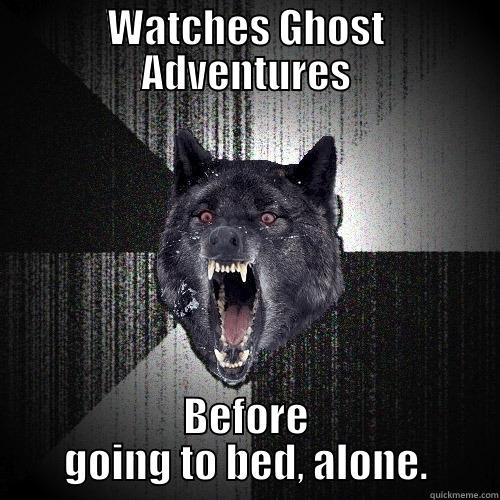 WATCHES GHOST ADVENTURES BEFORE GOING TO BED, ALONE. Insanity Wolf