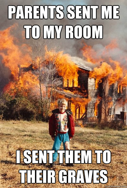 Parents sent me to my room I sent them to their graves  Arsonist Andy
