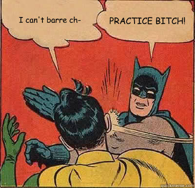 I can't barre ch- PRACTICE BITCH! - I can't barre ch- PRACTICE BITCH!  Batman Slapping Robin