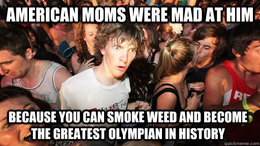 American moms were mad at him  because you can smoke weed and become the greatest olympian in history  Sudden Clarity Clarence