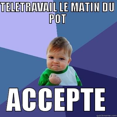 TELETRAVAIL LE MATIN DU POT ACCEPTE Success Kid