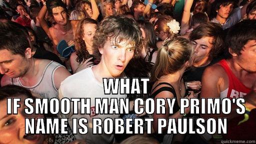  WHAT IF SMOOTH MAN CORY PRIMO'S NAME IS ROBERT PAULSON Sudden Clarity Clarence