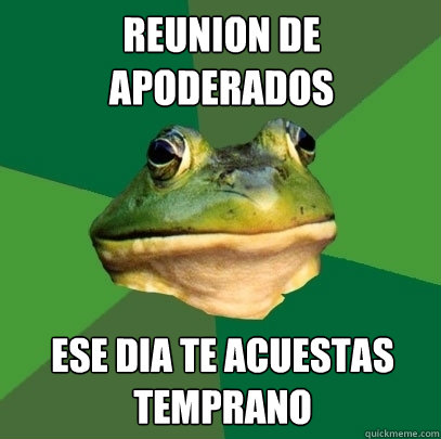 reunion de apoderados
 ese dia te acuestas temprano  Foul Bachelor Frog