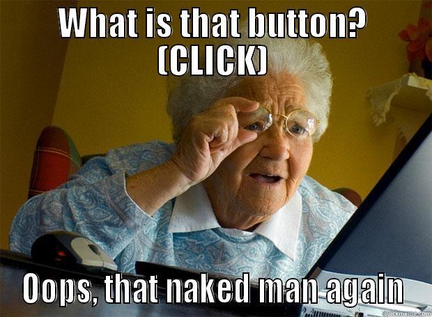 WHAT IS THAT BUTTON? (CLICK) OOPS, THAT NAKED MAN AGAIN Grandma finds the Internet