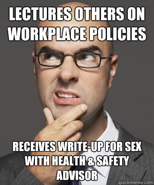 LECTURES OTHERS ON WORKPLACE POLICIES RECEIVES WRITE-UP FOR SEX WITH HEALTH & SAFETY ADVISOR  Stupid boss bob