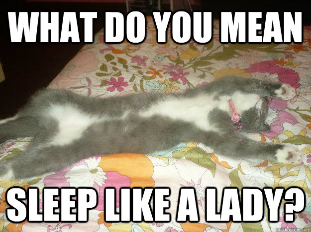 what do you mean sleep like a lady?  What do you meme