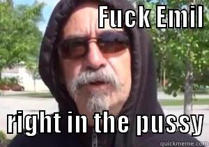                     FUCK EMIL     RIGHT IN THE PUSSY Misc