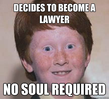 Decides to become a lawyer No soul required - Decides to become a lawyer No soul required  Over Confident Ginger