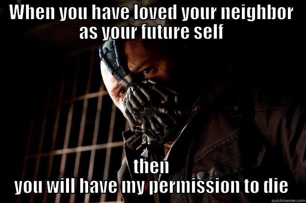 Philosophical Bane - WHEN YOU HAVE LOVED YOUR NEIGHBOR AS YOUR FUTURE SELF THEN YOU WILL HAVE MY PERMISSION TO DIE Angry Bane