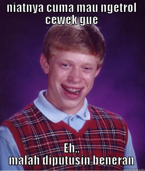 Bad Luck Brian Ngetrol - NIATNYA CUMA MAU NGETROL CEWEK GUE EH.. MALAH DIPUTUSIN BENERAN Bad Luck Brian