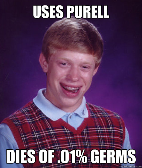 Uses purell dies of .01% Germs  Bad Luck Brian
