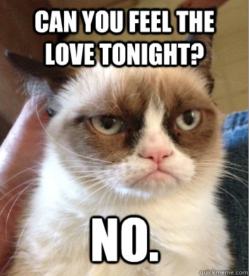 can you feel the love tonight? no. - can you feel the love tonight? no.  Grumpy Jean Cat