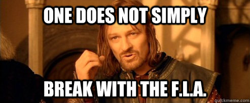 One does not simply break with the f.l.a.  One Does Not Simply