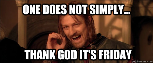 One does not simply... thank god it's Friday  Mordor