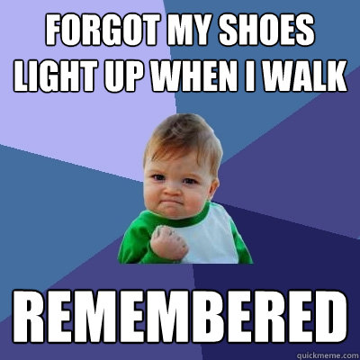 forgot my shoes light up when i walk remembered  Success Kid