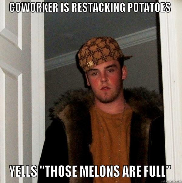 COWORKER IS RESTACKING POTATOES YELLS 