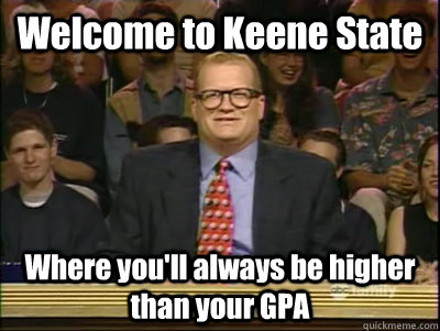 Welcome to Keene State Where you'll always be higher than your GPA  Its time to play drew carey